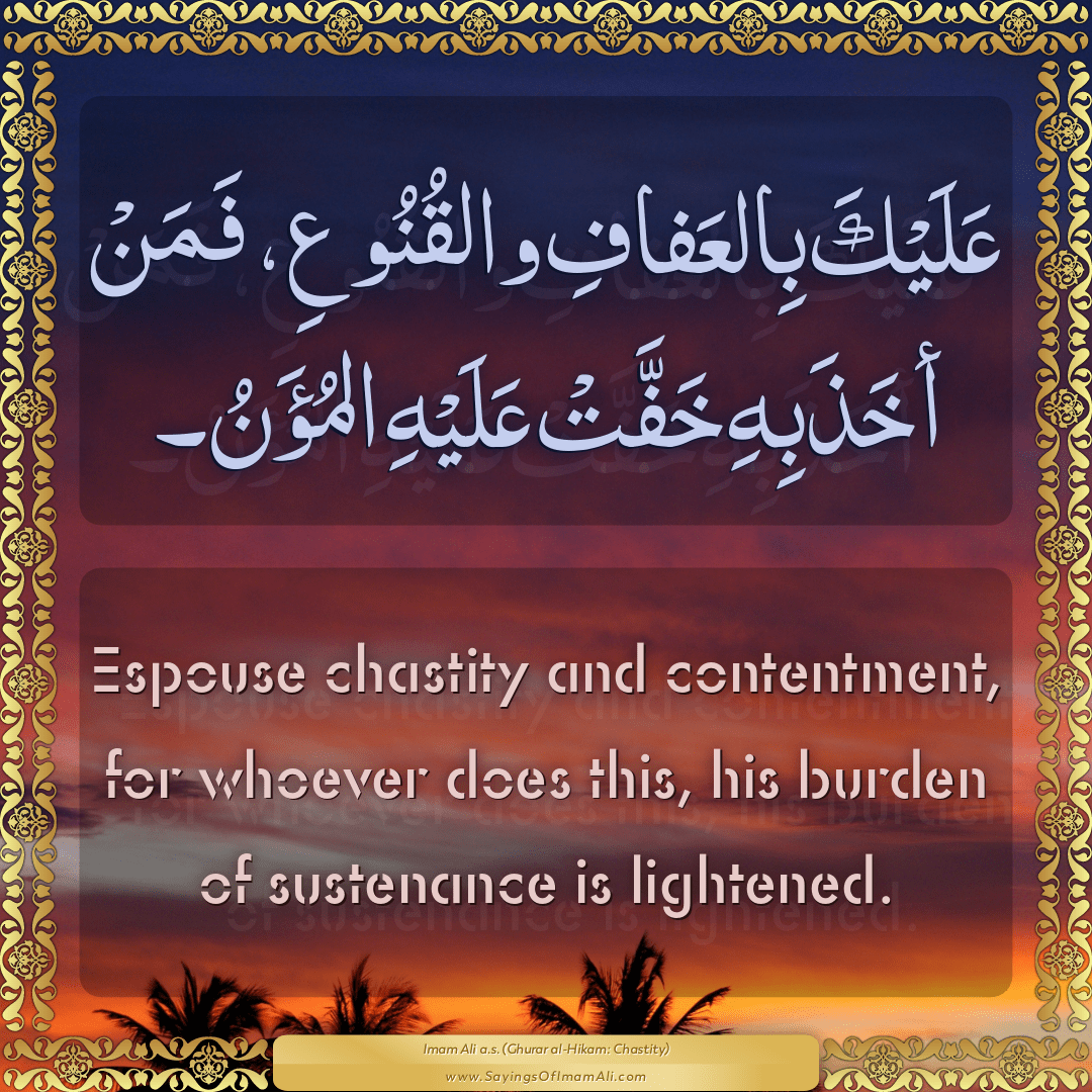 Espouse chastity and contentment, for whoever does this, his burden of...